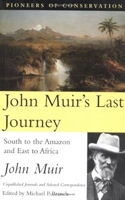 John Muir's Last Journey: South to the Amazon and East to Africa: Unpublished Journals and Selected Correspondence