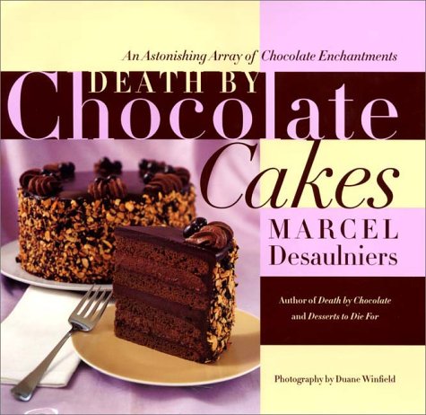 Death by Chocolate Cakes: An Astonishing Array of Chocolate Enchantments by Marcel Desaulniers