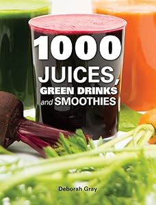 1000 Juices, Green Drinks and Smoothies by Deborah Gray