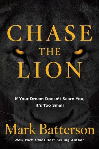 Chase the Lion: If Your Dream Doesn't Scare You, it's Too Small by Mark Batterson