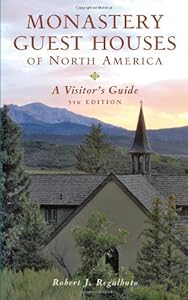 Monastery Guest Houses of North America: A Visitor's Guide by Robert J. Regalbuto