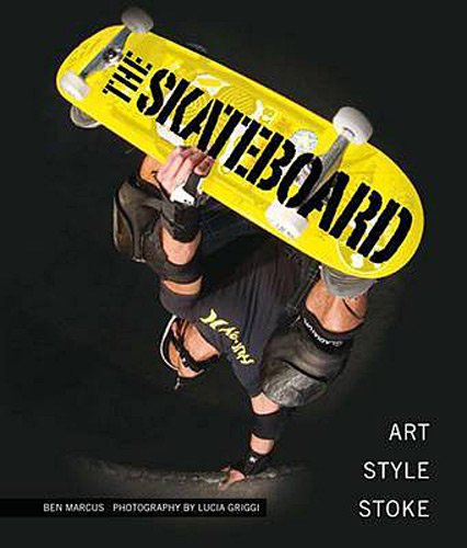 The Skateboard: The Good, the Rad, and the Gnarly: An Illustrated History by Ben Marcus