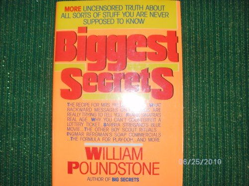 Biggest Secrets: More Uncensored Truth About All Sorts of Stuff You Are Never Supposed to Know by William Poundstone