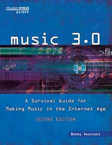 Music 3.0: A Survival Guide for Making Music in the Internet Age, Revised and Updated (Music Pro Guides)