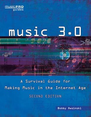 Music 3.0: A Survival Guide for Making Music in the Internet Age, Revised and Updated (Music Pro Guides)