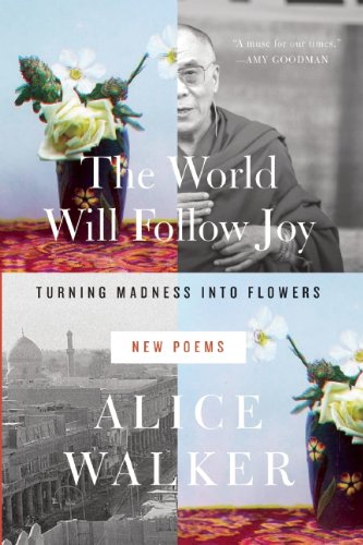 The World Will Follow Joy: Turning Madness into Flowers by Alice Walker