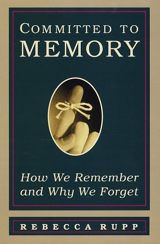 Committed to Memory: How We Remember and Why We Forget by Rebecca Rupp