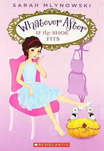 Whatever After #2: If the Shoe Fits by Sarah Mlynowski