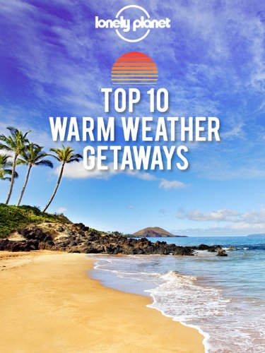 Top 10 Warm Weather Getaways: Your Guide to Finding the Best Places to Escape the Cold by Lonely Planet