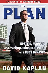 The Plan: Epstein, Maddon, and the Audacious Blueprint for a Cubs Dynasty