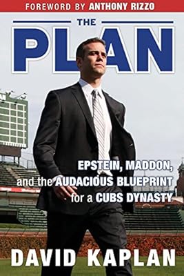 The Plan: Epstein, Maddon, and the Audacious Blueprint for a Cubs Dynasty