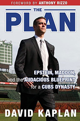 The Plan: Epstein, Maddon, and the Audacious Blueprint for a Cubs Dynasty by DAVID KAPLAN