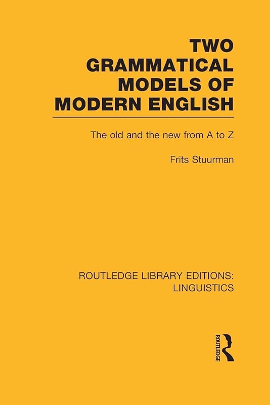 Two Grammatical Models of Modern English: The Old and New from A to Z (Routledge Library Editions: Linguistics) by Frits Stuurman