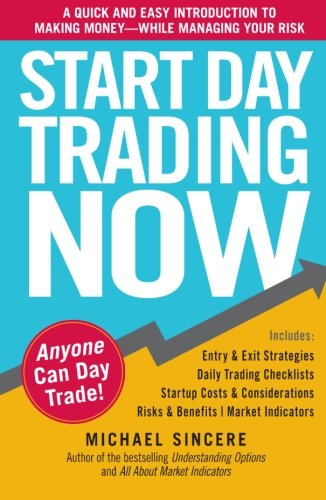 Start Day Trading Now: A Quick and Easy Introduction to Making Money While Managing Your Risk by Michael Sincere