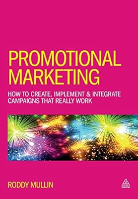 Promotional Marketing: How to Create, Implement & Integrate Campaigns That Really Work
