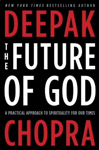The Future of God: A Practical Approach to Spirituality for Our Times by Deepak Chopra