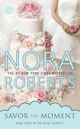 Savor the Moment: Book Three in the Bride Quartet by Nora Roberts