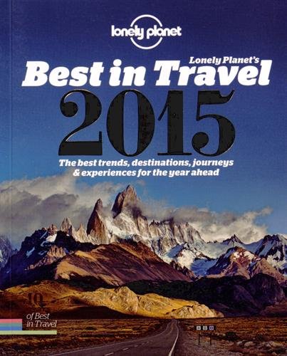 Lonely Planet's Best in Travel 2015: The Best Trends, Destinations, Journeys &amp; Experiences for the Year Ahead by Lonely Planet
