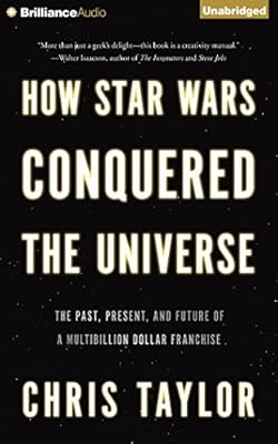 How Star Wars Conquered the Universe: The Past, Present, and Future of a Multibillion Dollar Franchise