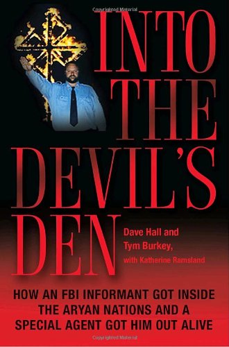 Into the Devil's Den: How an FBI Informant Got Inside the Aryan Nations and a Special Agent Got Him Out Alive by Dave Hall