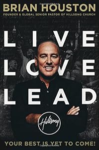 Live Love Lead: Your Best Is Yet to Come! by Brian Houston