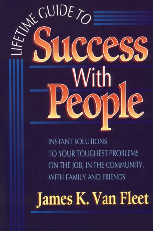 Lifetime Guide to Success With People: Instant Solutions to Your Toughest Problems-On the Job, in the Community, With Family and Friends by James K. Van Fleet