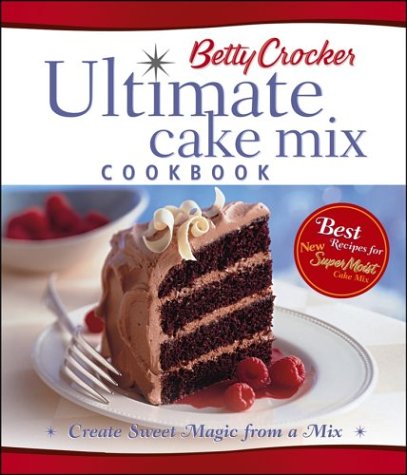 Betty Crocker's Ultimate Cake Mix Cookbook by Betty Crocker