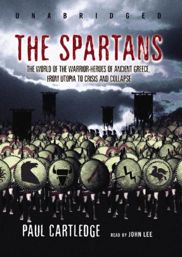 The Spartans: The World of the Warrior-heroes of Ancient Greece by Paul Cartledge