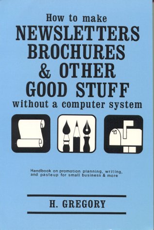 How to Make Newsletters, Brochures, and Other Good Stuff Without a Computer System by Helen Gregory