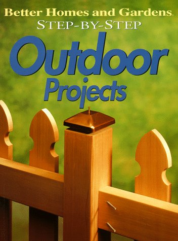 Step-By-Step Outdoor Projects (Better Homes & Gardens) by Better Homes and Gardens