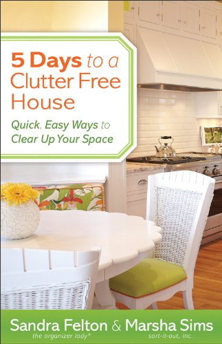 5 Days to a Clutter-Free House: Quick, Easy Ways to Clear Up Your Space by Sandra Felton
