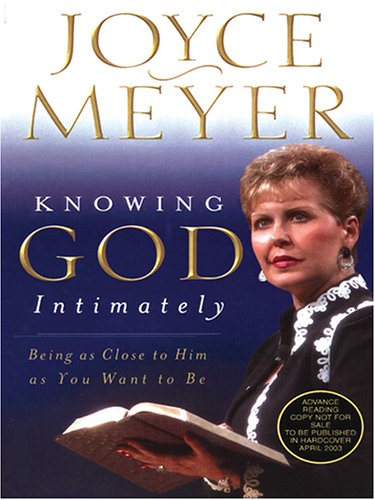 Knowing God Intimately: Being as Close to Him as You Want to Be by Joyce Meyer