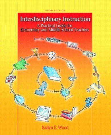 Interdisciplinary Instruction: A Practical Guide For Elementary And Middle School Teachers by Karlyn E. Wood