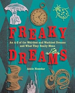 Freaky Dreams: An A-Z of the Weirdest and Wackiest Dreams and What They Really Mean