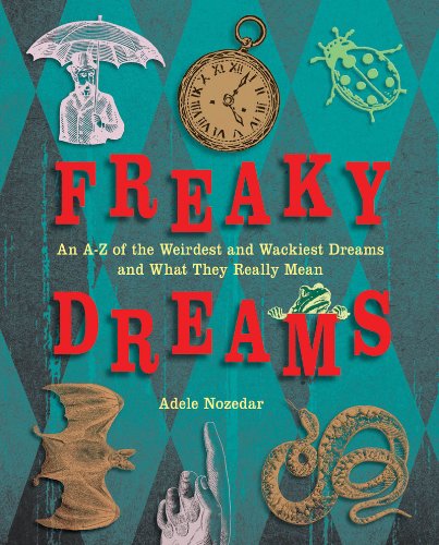 Freaky Dreams: An A-Z of the Weirdest and Wackiest Dreams and What They Really Mean by Adele Nozedar