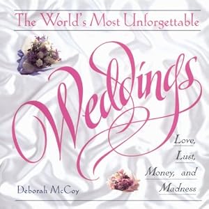The World's Most Unforgettable Weddings: Love, Lust, Money, and Madness