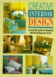 Creative Interior Design: A Complete Guide to Designing and Decorating Your Home