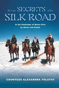 The Last Secrets of the Silk Road: In the Footsteps of Marco Polo by Horse and Camel by Alexandra Tolstoy