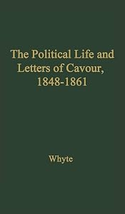 The Political Life and Letters of Cavour, 1848-1861 by Whyte