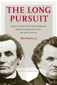 The Long Pursuit: Abraham Lincoln's Thirty-Year Struggle with Stephen Douglas for the Heart and Soul of America