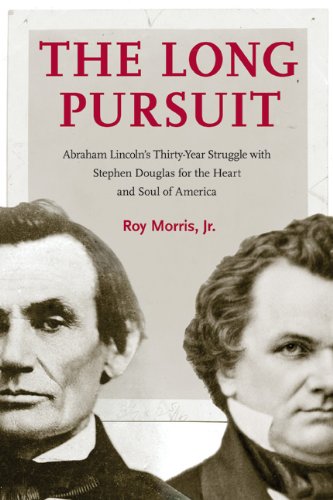 The Long Pursuit: Abraham Lincoln's Thirty-Year Struggle with Stephen Douglas for the Heart and Soul of America by Roy Morris Jr.