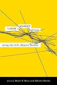 Labor Market Issues along the U.S.-Mexico Border by Marie T. Mora