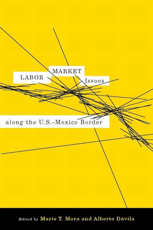 Labor Market Issues along the U.S.-Mexico Border by Marie T. Mora