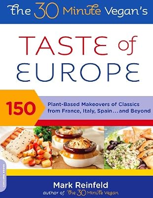 The 30-Minute Vegan's Taste of Europe: 150 Plant-Based Makeovers of Classics from France, Italy, Spain . . . and Beyond