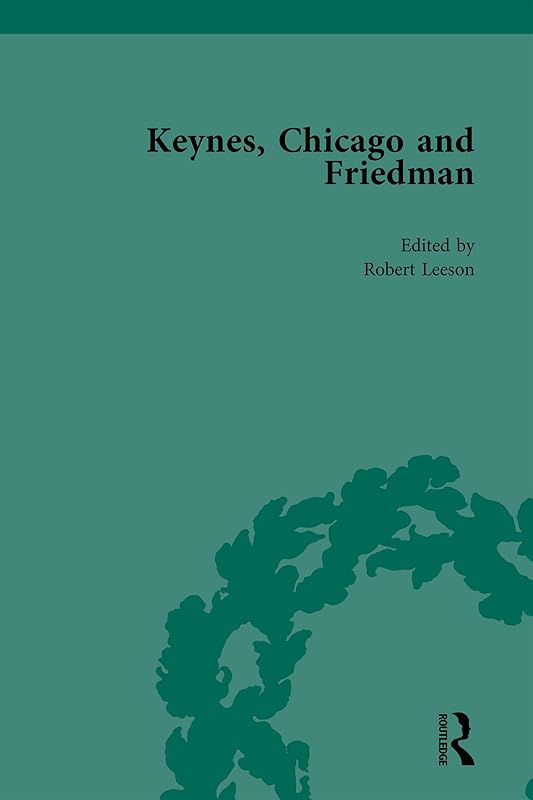 Keynes, Chicago and Friedman, Volume 1: Study in Disputation by Robert Leeson