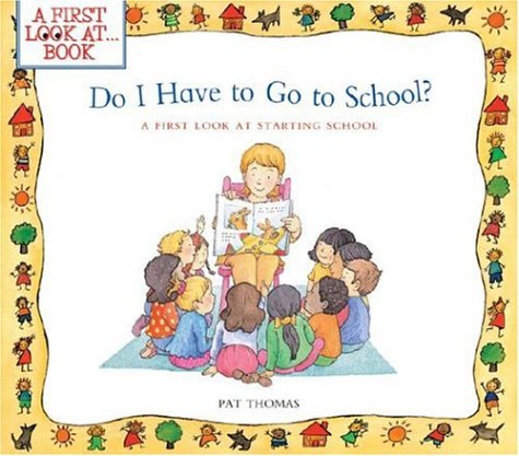 Do I Have to Go to School?: A First Look at Starting School (First Look at Books) by Pat Thomas
