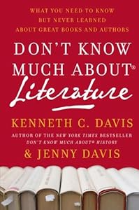 Don't Know Much About Literature: What You Need to Know but Never Learned About Great Books and Authors by Kenneth C. Davis