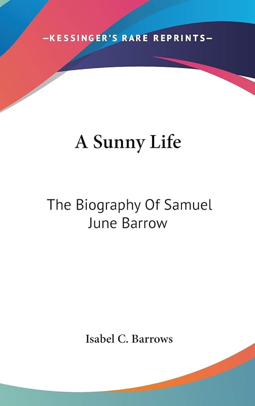 A Sunny Life: The Biography Of Samuel June Barrow by Isabel C Barrows