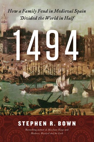 1494: How a Family Feud in Medieval Spain Divided the World in Half by Stephen R. Bown