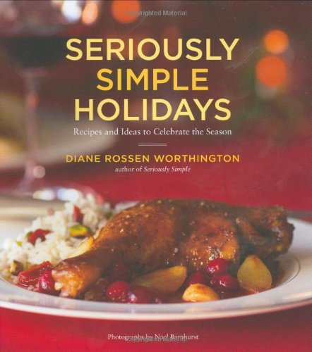 Seriously Simple Holidays: Recipes and Ideas to Celebrate the Season by Diane Rossen Worthington